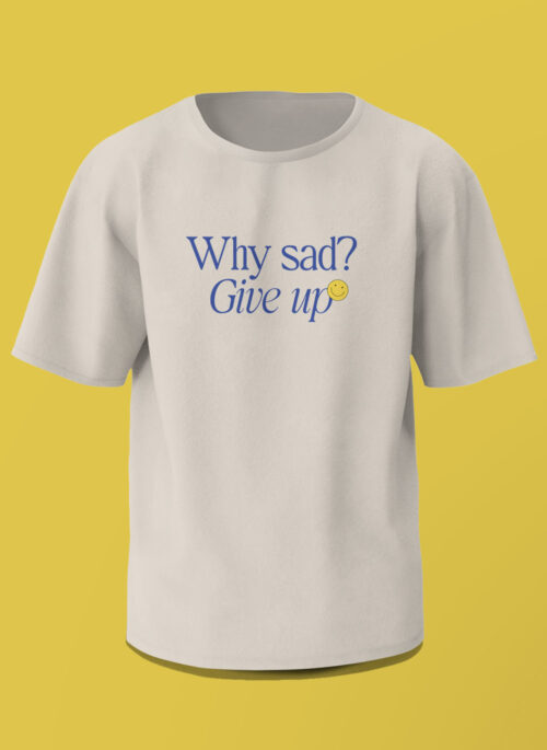 Eunkwang’s Accidental Advice: “Why Sad? Give Up!” T-Shirt